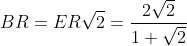 BR= ER{\sqrt{2}} = \frac{2\sqrt{2}}{1+\sqrt{2}}